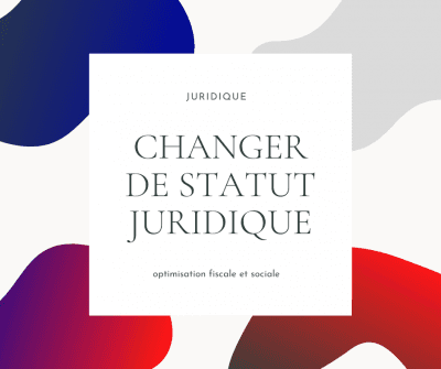 Changer le statut juridique de votre entreprise